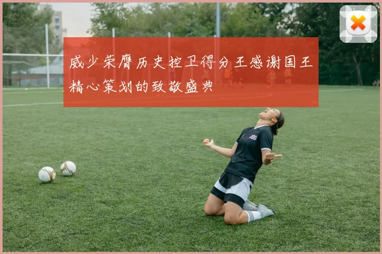 威少荣膺历史控卫得分王感谢国王精心策划的致敬盛典