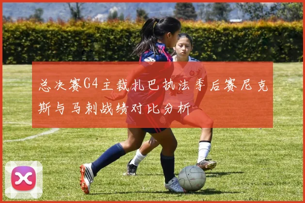 总决赛G4主裁扎巴执法季后赛尼克斯与马刺战绩对比分析