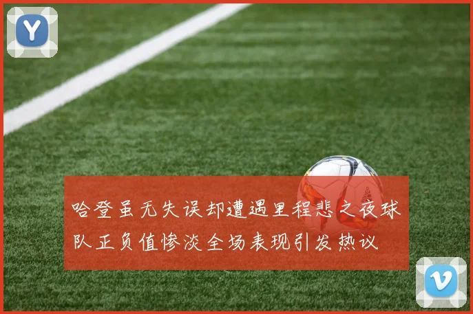 哈登虽无失误却遭遇里程悲之夜球队正负值惨淡全场表现引发热议